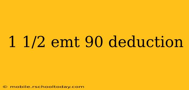 1 1/2 emt 90 deduction
