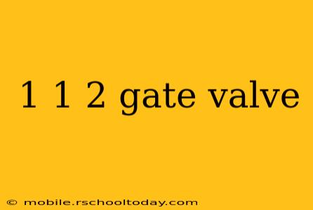 1 1 2 gate valve