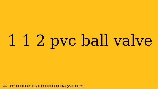 1 1 2 pvc ball valve
