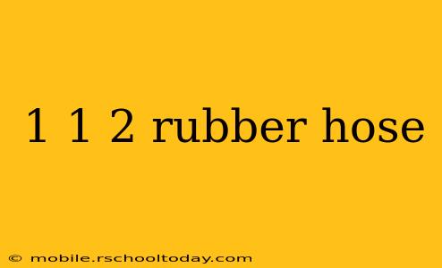 1 1 2 rubber hose