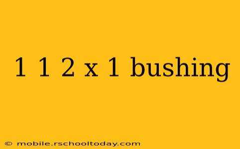 1 1 2 x 1 bushing