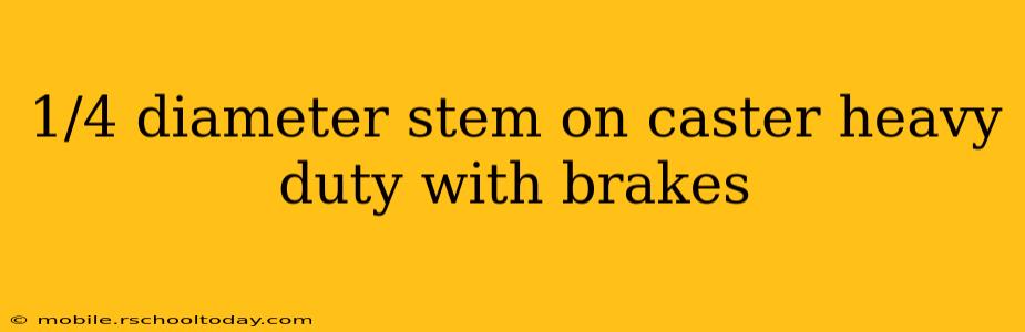 1/4 diameter stem on caster heavy duty with brakes