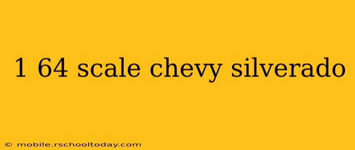 1 64 scale chevy silverado