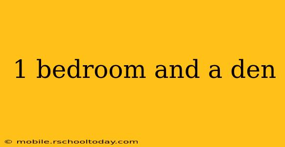 1 bedroom and a den