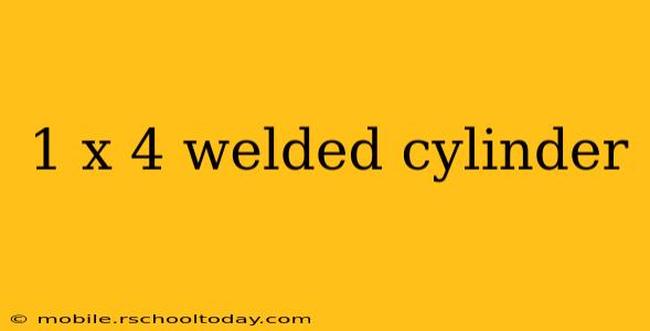 1 x 4 welded cylinder