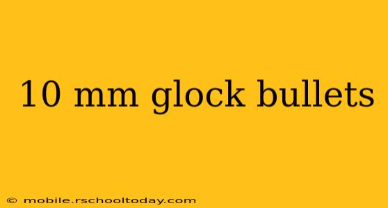 10 mm glock bullets