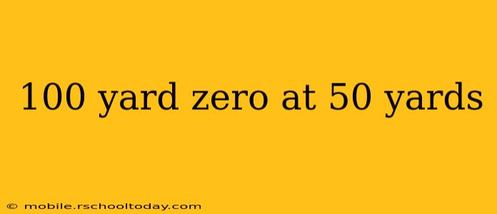 100 yard zero at 50 yards