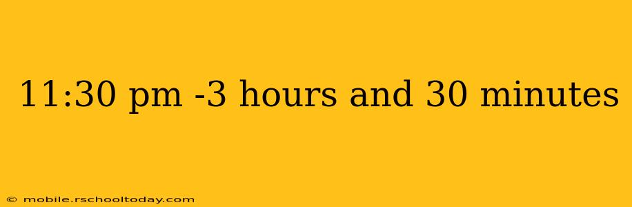 11:30 pm -3 hours and 30 minutes