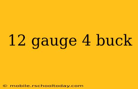 12 gauge 4 buck