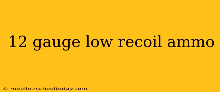 12 gauge low recoil ammo