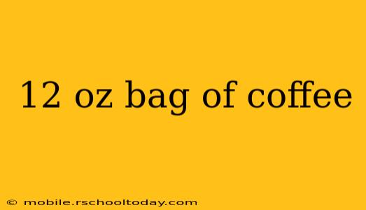 12 oz bag of coffee