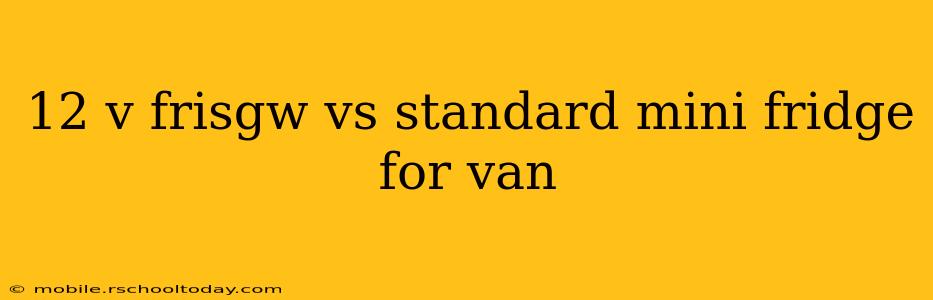12 v frisgw vs standard mini fridge for van