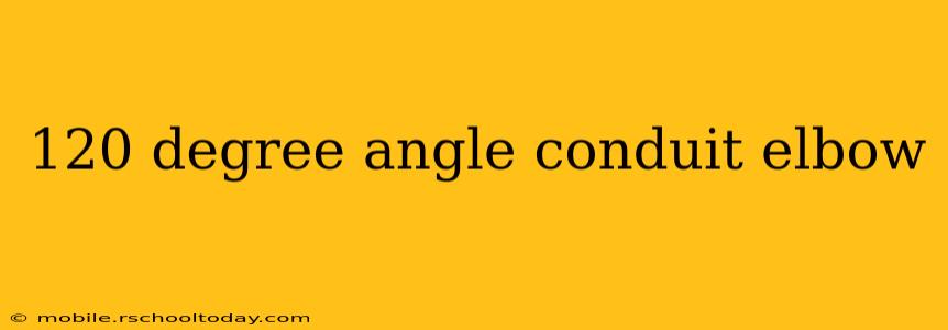 120 degree angle conduit elbow