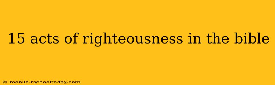 15 acts of righteousness in the bible