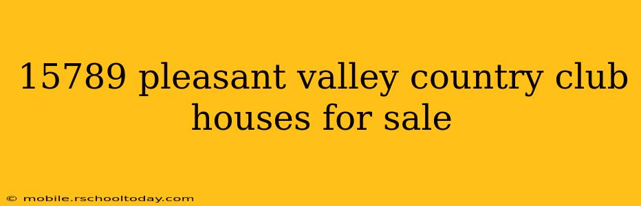 15789 pleasant valley country club houses for sale