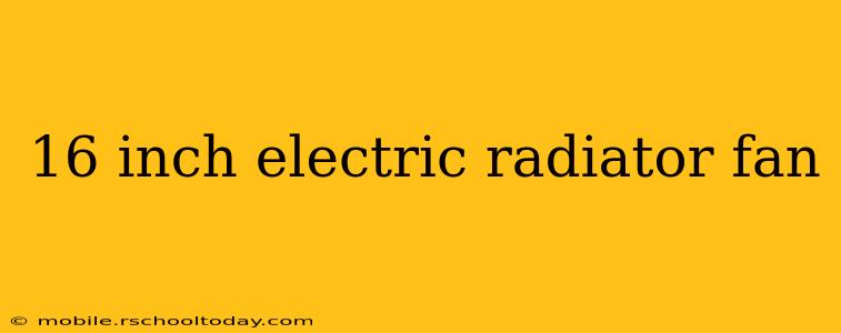 16 inch electric radiator fan