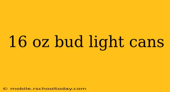 16 oz bud light cans