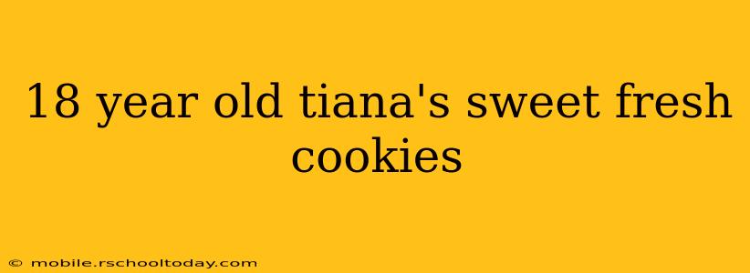 18 year old tiana's sweet fresh cookies
