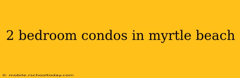 2 bedroom condos in myrtle beach