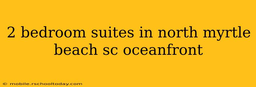 2 bedroom suites in north myrtle beach sc oceanfront