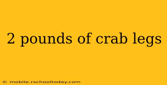 2 pounds of crab legs
