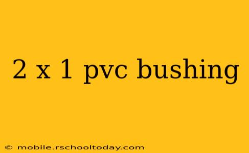 2 x 1 pvc bushing
