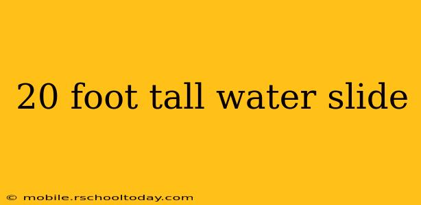 20 foot tall water slide