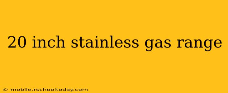 20 inch stainless gas range