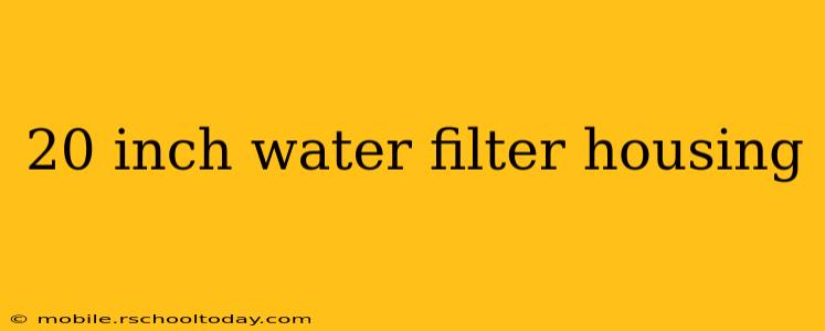 20 inch water filter housing