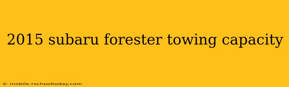 2015 subaru forester towing capacity