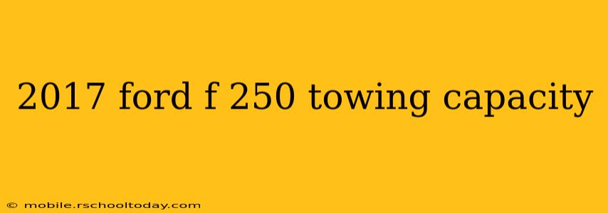 2017 ford f 250 towing capacity