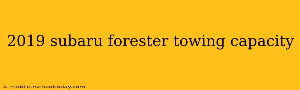 2019 subaru forester towing capacity