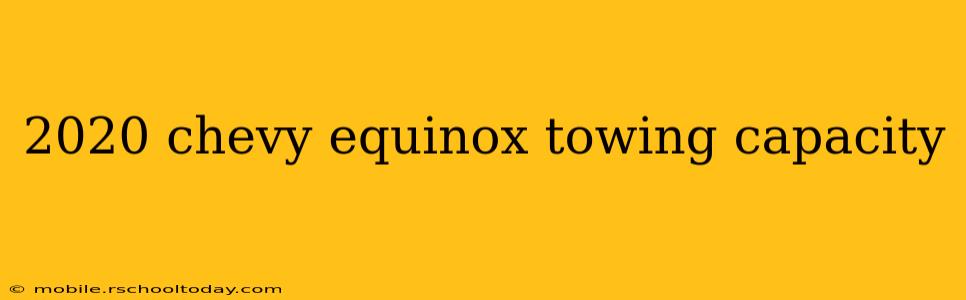 2020 chevy equinox towing capacity