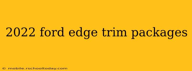 2022 ford edge trim packages