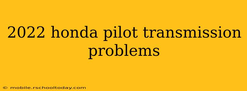 2022 honda pilot transmission problems