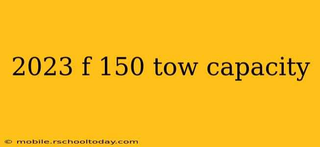 2023 f 150 tow capacity