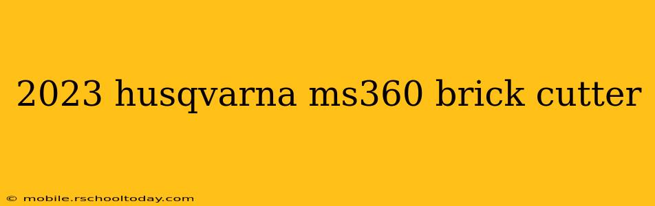 2023 husqvarna ms360 brick cutter