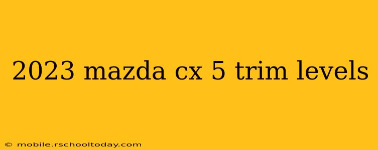 2023 mazda cx 5 trim levels