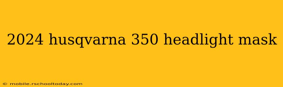 2024 husqvarna 350 headlight mask