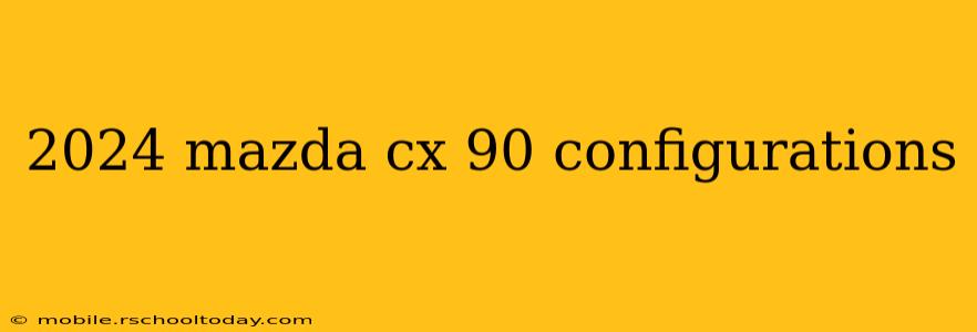 2024 mazda cx 90 configurations