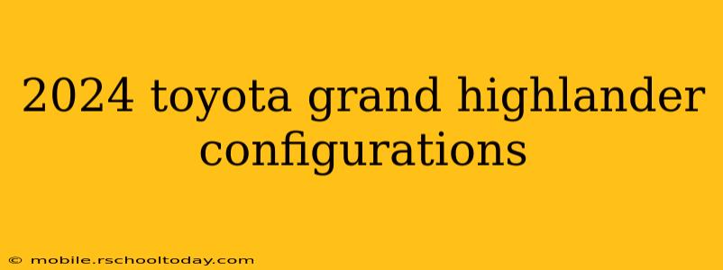 2024 toyota grand highlander configurations