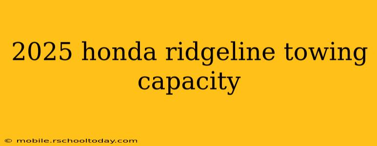 2025 honda ridgeline towing capacity