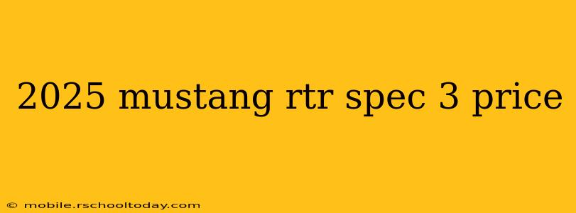 2025 mustang rtr spec 3 price
