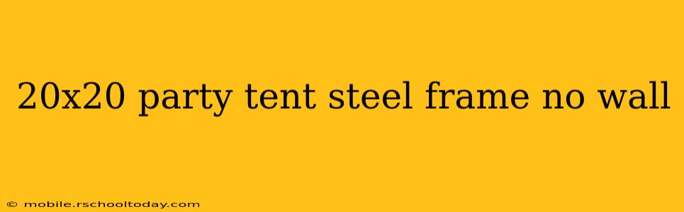 20x20 party tent steel frame no wall
