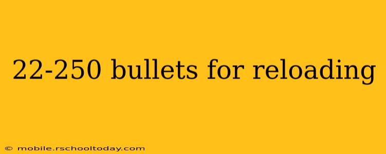 22-250 bullets for reloading