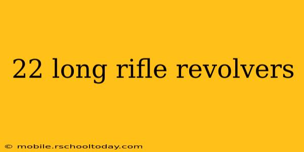 22 long rifle revolvers
