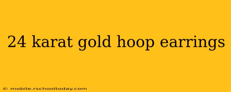 24 karat gold hoop earrings
