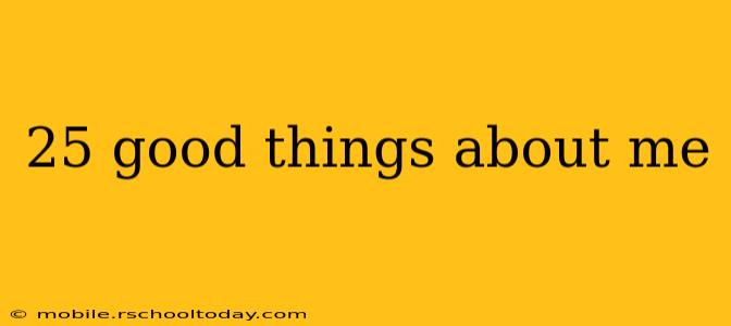 25 good things about me
