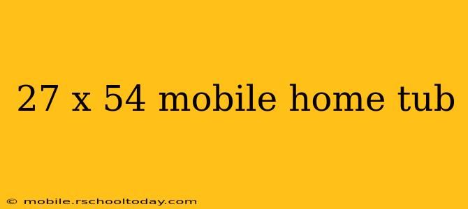 27 x 54 mobile home tub