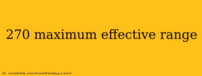 270 maximum effective range